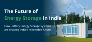 Battery energy storage systems (BESS) in India: Powering the future of energy