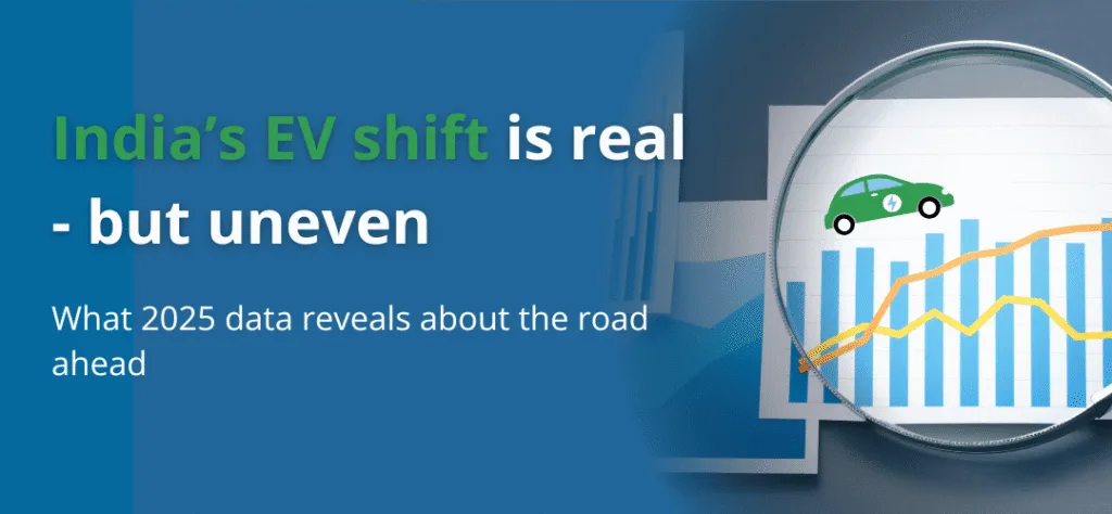 India’s EV Shift Is Real - But Uneven: What the 2025 Data Tells Us About the Road Ahead